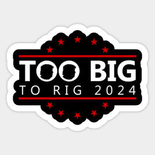 Too Big To Rig 2024 Funny Political Sticker